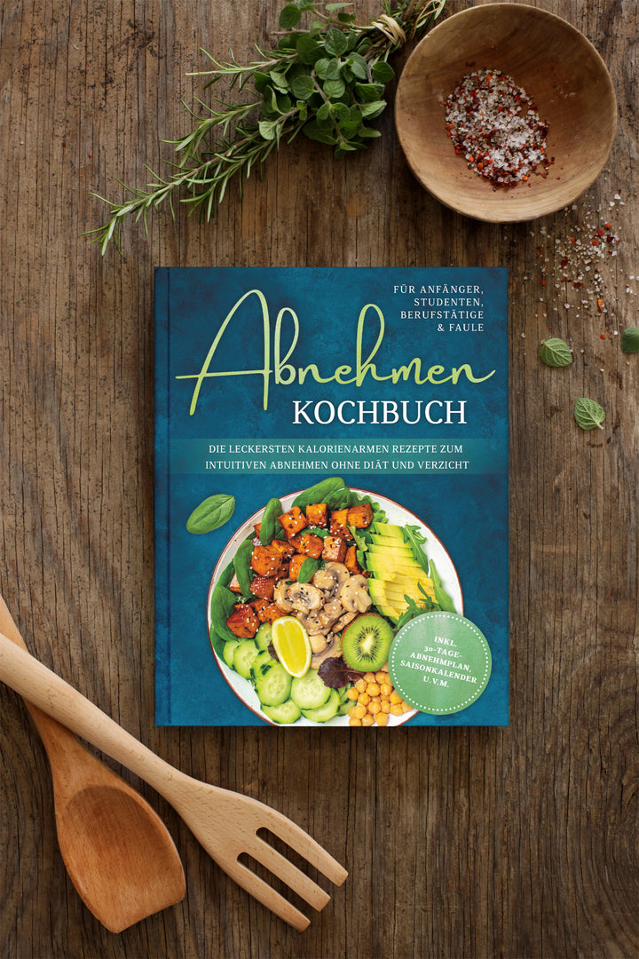 Abnehmen Kochbuch für Anfänger, Studenten, Berufstätige & Faule: Die leckersten kalorienarmen Rezepte zum intuitiven Abnehmen ohne Diät und Verzicht
