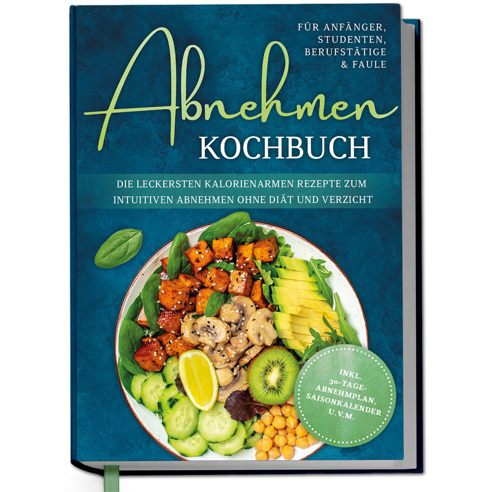 Abnehmen Kochbuch für Anfänger, Studenten, Berufstätige & Faule: Die leckersten kalorienarmen Rezepte zum intuitiven Abnehmen ohne Diät und Verzicht