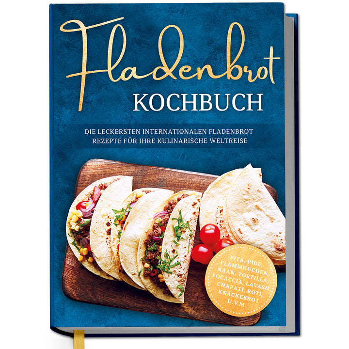 Fladenbrot Kochbuch: Die leckersten internationalen Fladenbrot Rezepte für Ihre kulinarische Weltreise