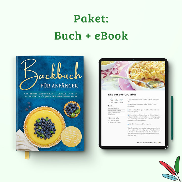 Backbuch für Anfänger: Ganz leicht selber backen mit den köstlichsten Backrezepten für jeden Geschmack und Anlass