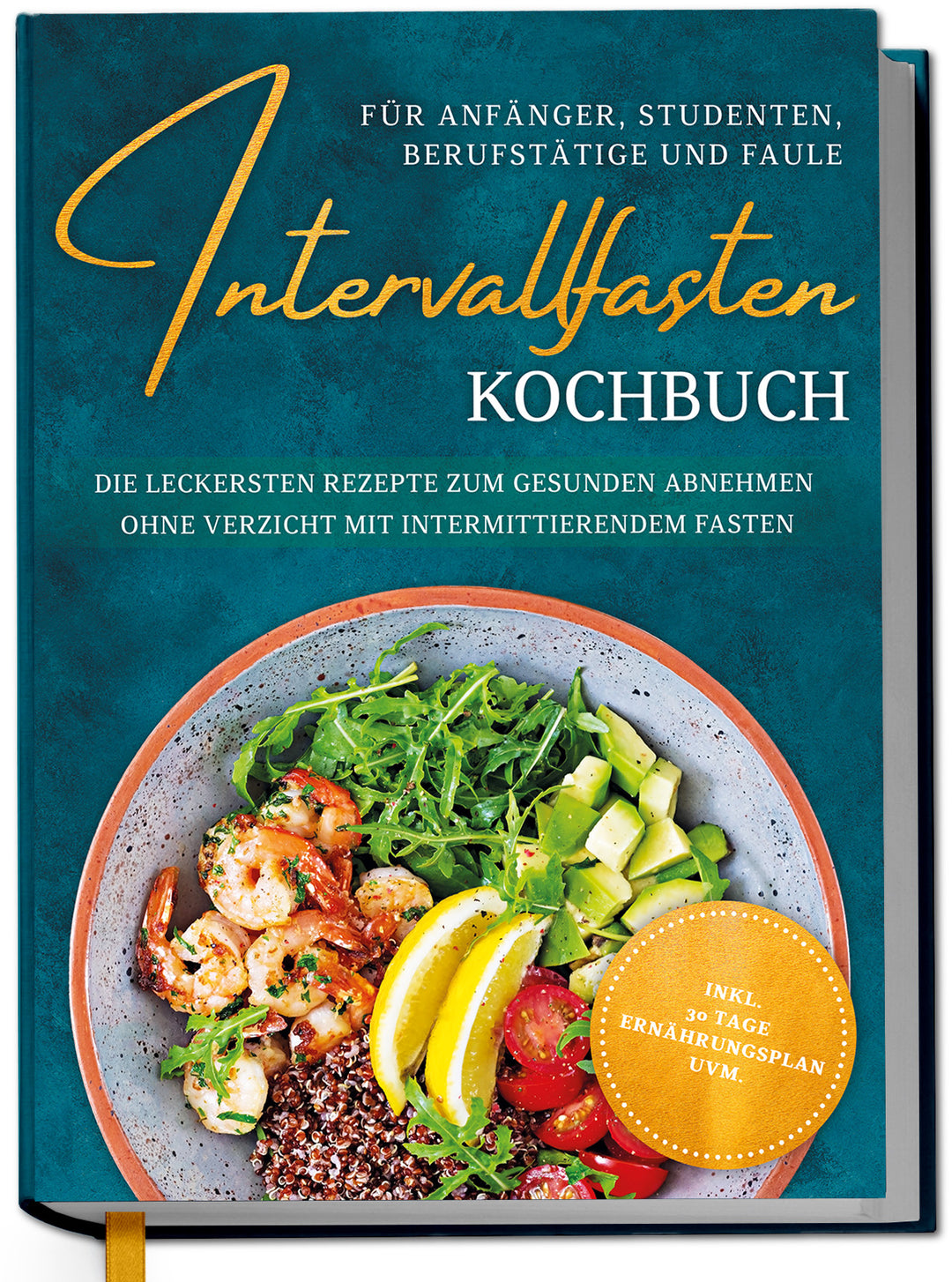 Intervallfasten Kochbuch für Anfänger, Studenten, Berufstätige und Faule: Die leckersten Rezepte zum gesunden Abnehmen ohne Verzicht mit intermittierendem Fasten