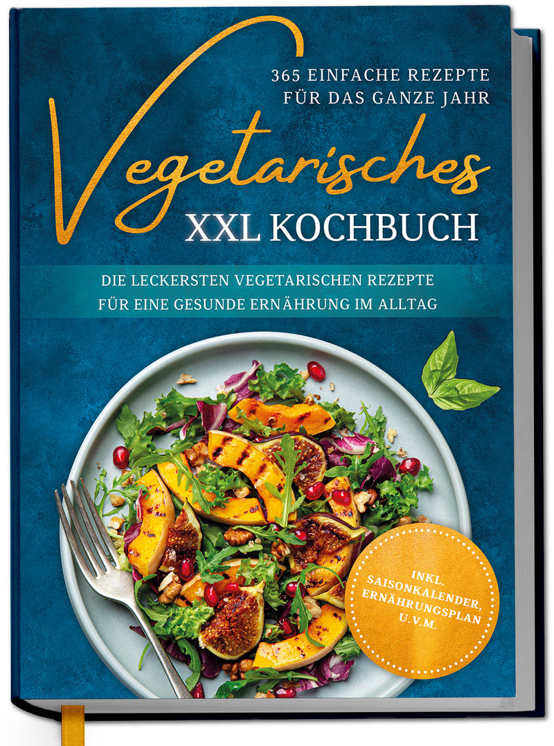 Vegetarisches XXL Kochbuch - 365 einfache Rezepte für das ganze Jahr: Die leckersten vegetarischen Rezepte für eine gesunde Ernährung im Alltag