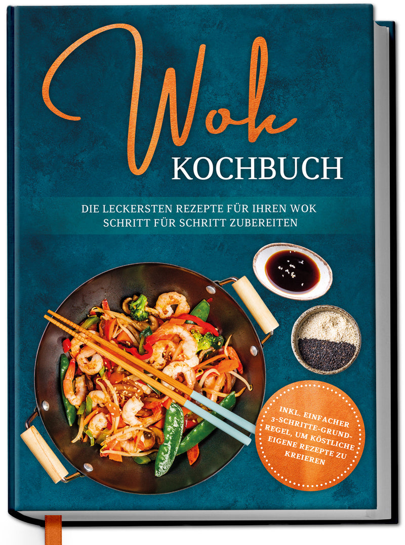 Wok Kochbuch: Die leckersten Rezepte für Ihren Wok Schritt für Schritt zubereiten