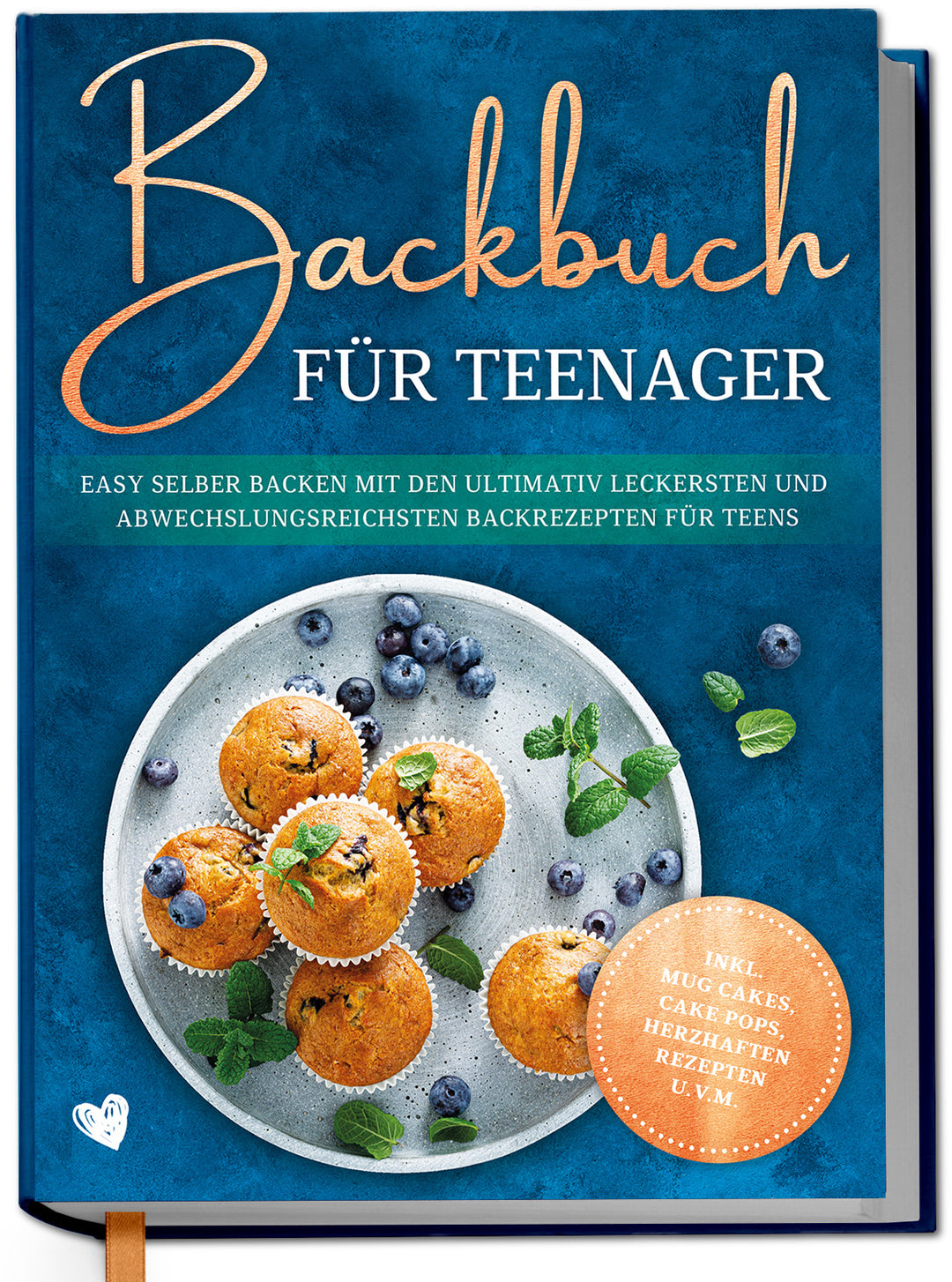 Backbuch für Teenager: Easy selber backen mit den ultimativ leckersten und abwechslungsreichsten Backrezepten für Teens