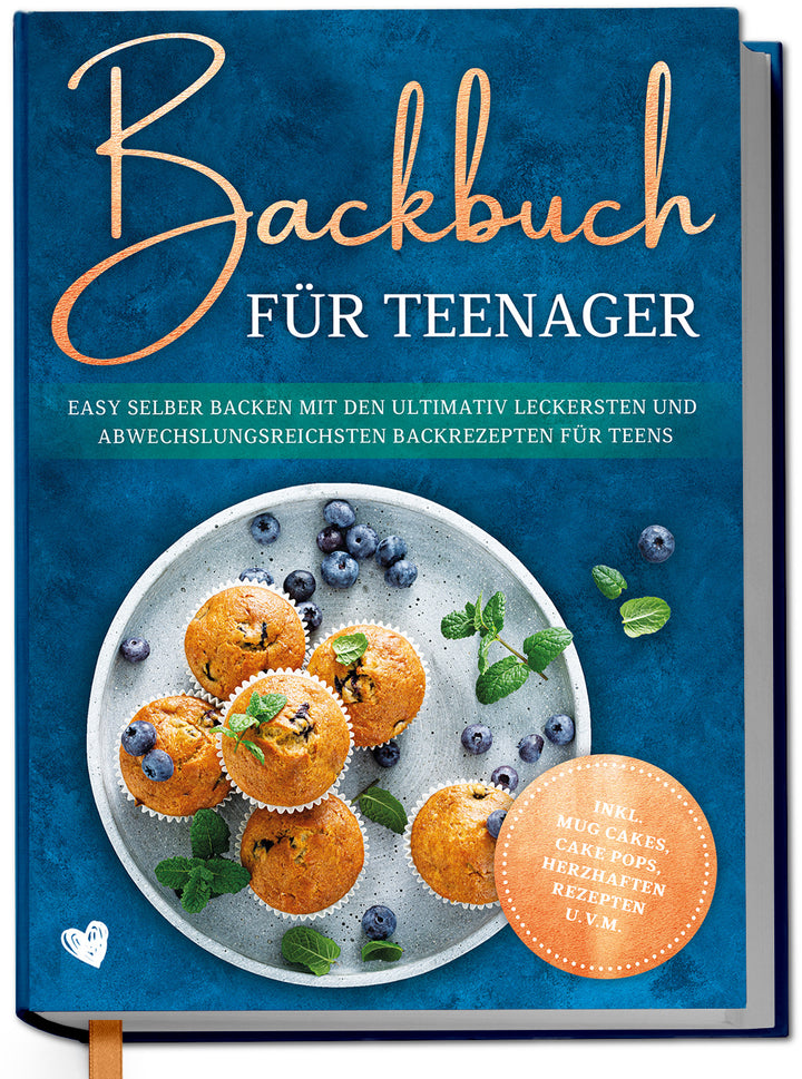 Backbuch für Teenager: Easy selber backen mit den ultimativ leckersten und abwechslungsreichsten Backrezepten für Teens