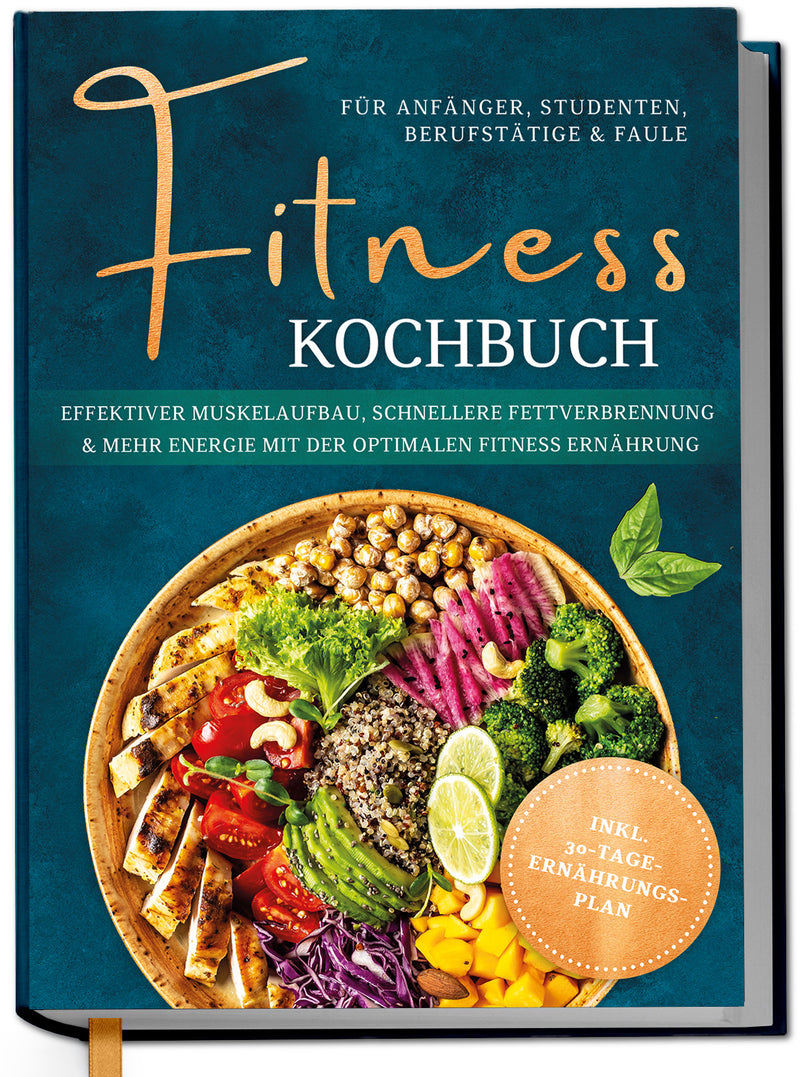 Fitness Kochbuch für Anfänger, Studenten, Berufstätige & Faule: Effektiver Muskelaufbau, schnellere Fettverbrennung und mehr Energie mit der optimalen Fitness Ernährung