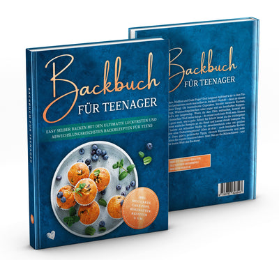 Backbuch für Teenager: Easy selber backen mit den ultimativ leckersten und abwechslungsreichsten Backrezepten für Teens
