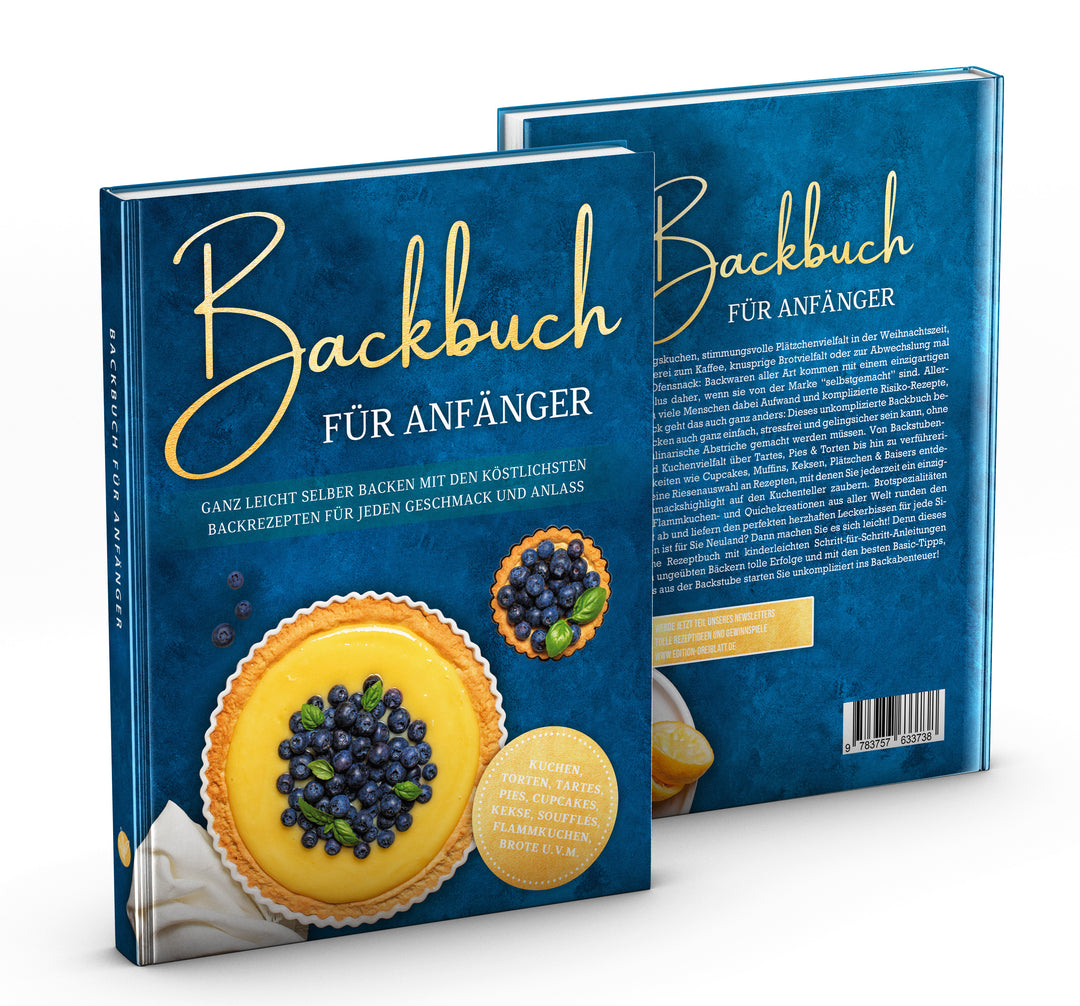 Backbuch für Anfänger: Ganz leicht selber backen mit den köstlichsten Backrezepten für jeden Geschmack und Anlass