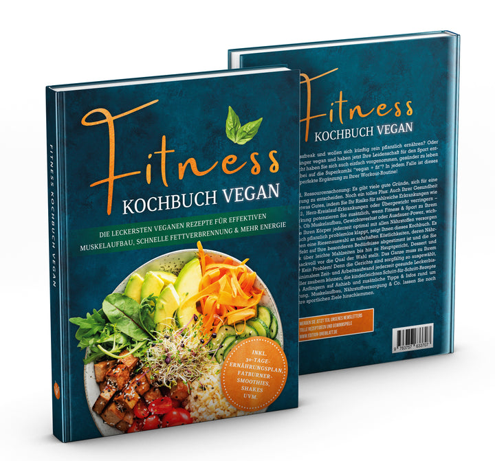 Fitness Kochbuch vegan: Die leckersten veganen Rezepte für effektiven Muskelaufbau, schnelle Fettverbrennung und mehr Energie