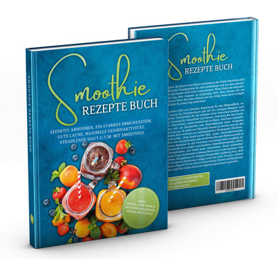 Smoothie Rezepte Buch: Effektiv Abnehmen, ein starkes Immunsystem, gute Laune, maximale Gehirnaktivität, strahlende Haut u.v.m. mit Smoothies