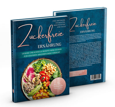 Zuckerfreie Ernährung für Anfänger, Studenten, Berufstätige & Faule: Leckere und schnelle Rezepte ohne Zucker zum gesunden Abnehmen ohne Verzicht