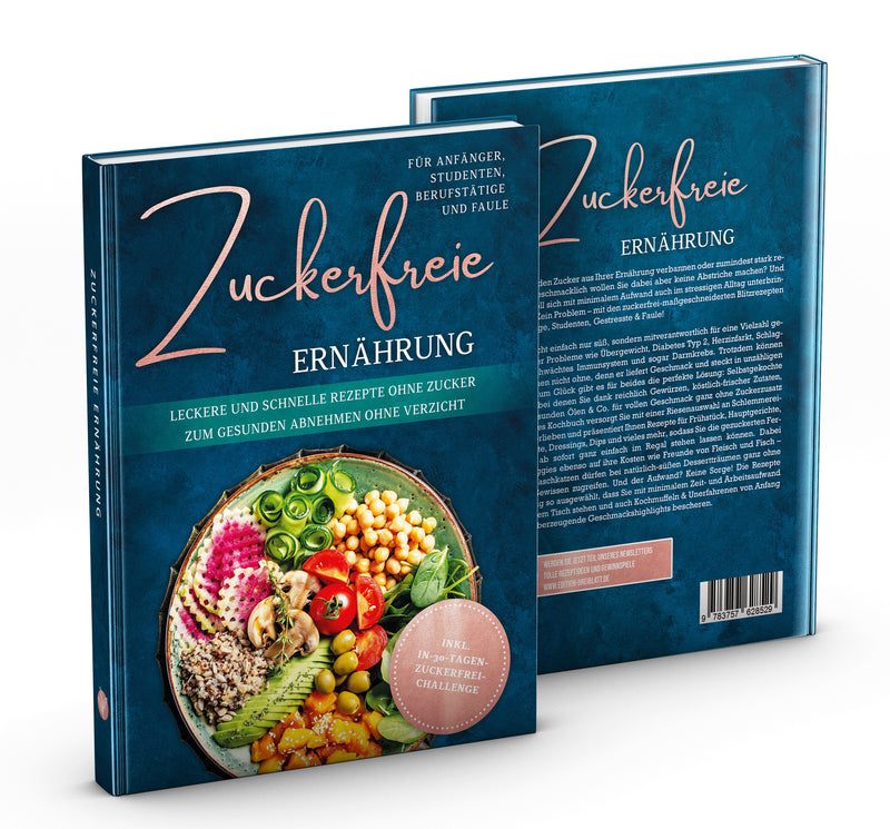 Zuckerfreie Ernährung für Anfänger, Studenten, Berufstätige & Faule: Leckere und schnelle Rezepte ohne Zucker zum gesunden Abnehmen ohne Verzicht