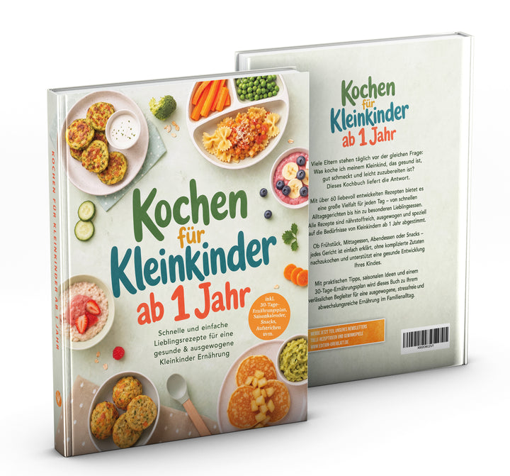 Kochen für Kleinkinder ab 1 Jahr: Schnelle und einfache Lieblingsrezepte für eine gesunde & ausgewogene Kleinkinder Ernährung
