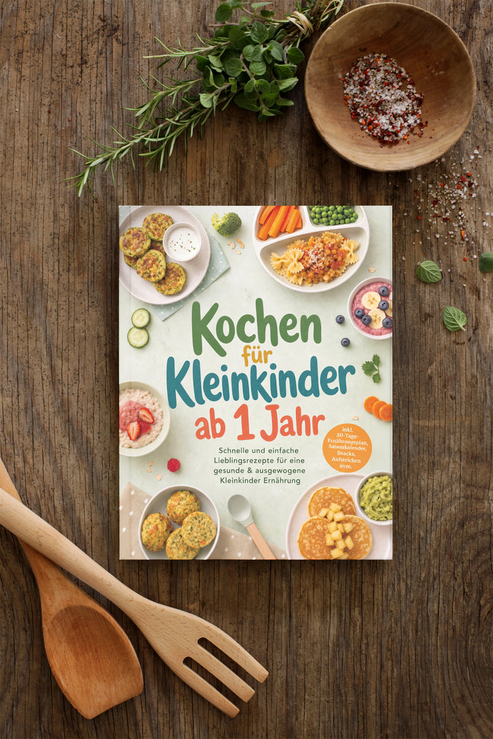Kochen für Kleinkinder ab 1 Jahr: Schnelle und einfache Lieblingsrezepte für eine gesunde & ausgewogene Kleinkinder Ernährung
