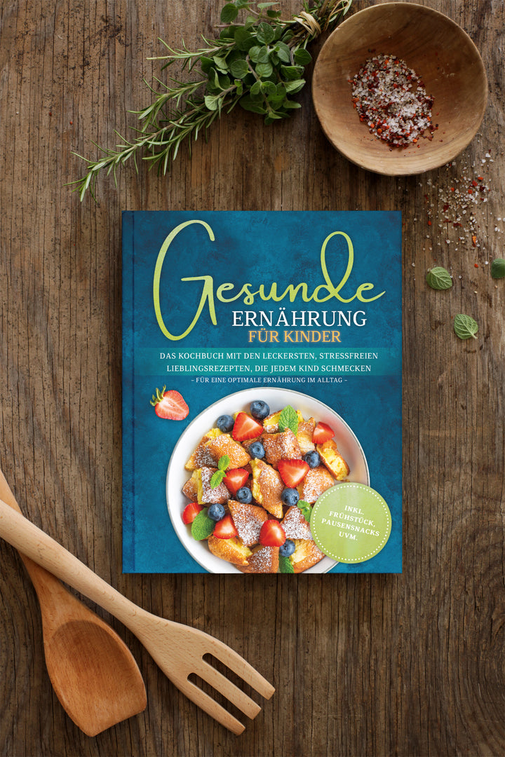 Gesunde Ernährung für Kinder: Das Kochbuch mit den leckersten, stressfreien Lieblingsrezepten, die jedem Kind schmecken – für eine optimale Ernährung im Alltag