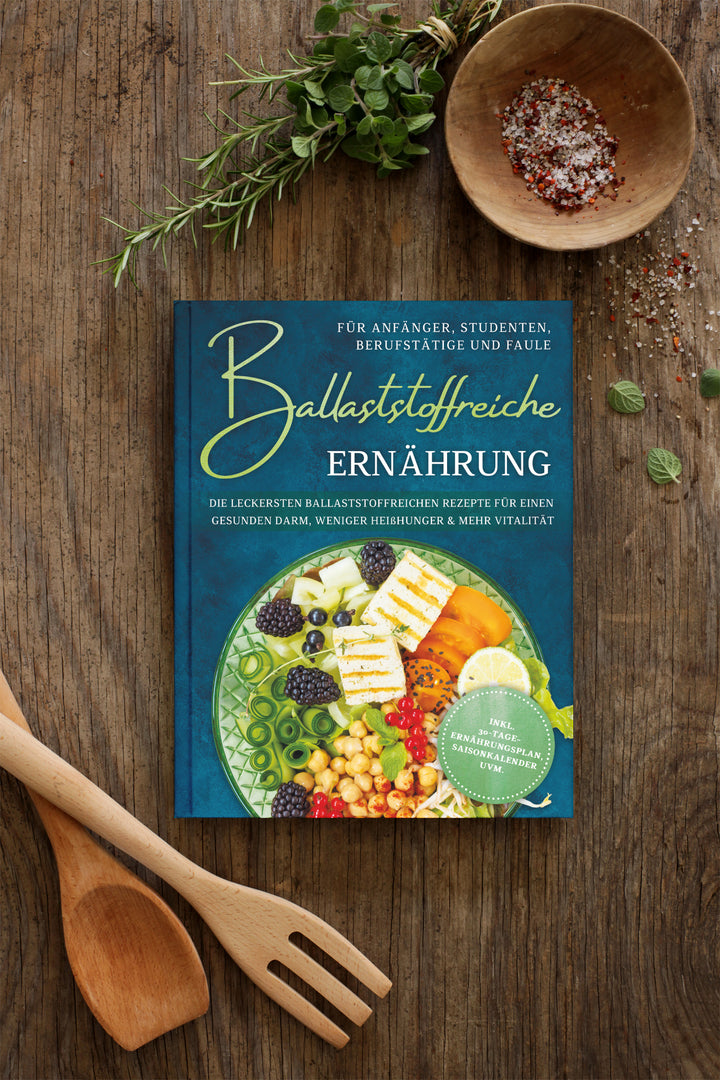 Ballaststoffreiche Ernährung für Anfänger, Studenten, Berufstätige & Faule: Die leckersten ballaststoffreichen Rezepte für einen gesunden Darm, weniger Heißhunger & mehr Vitalität