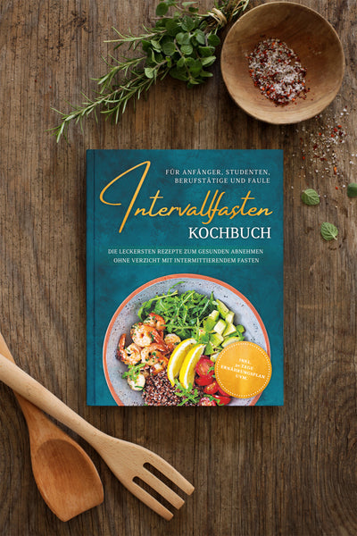 Intervallfasten Kochbuch für Anfänger, Studenten, Berufstätige und Faule: Die leckersten Rezepte zum gesunden Abnehmen ohne Verzicht mit intermittierendem Fasten