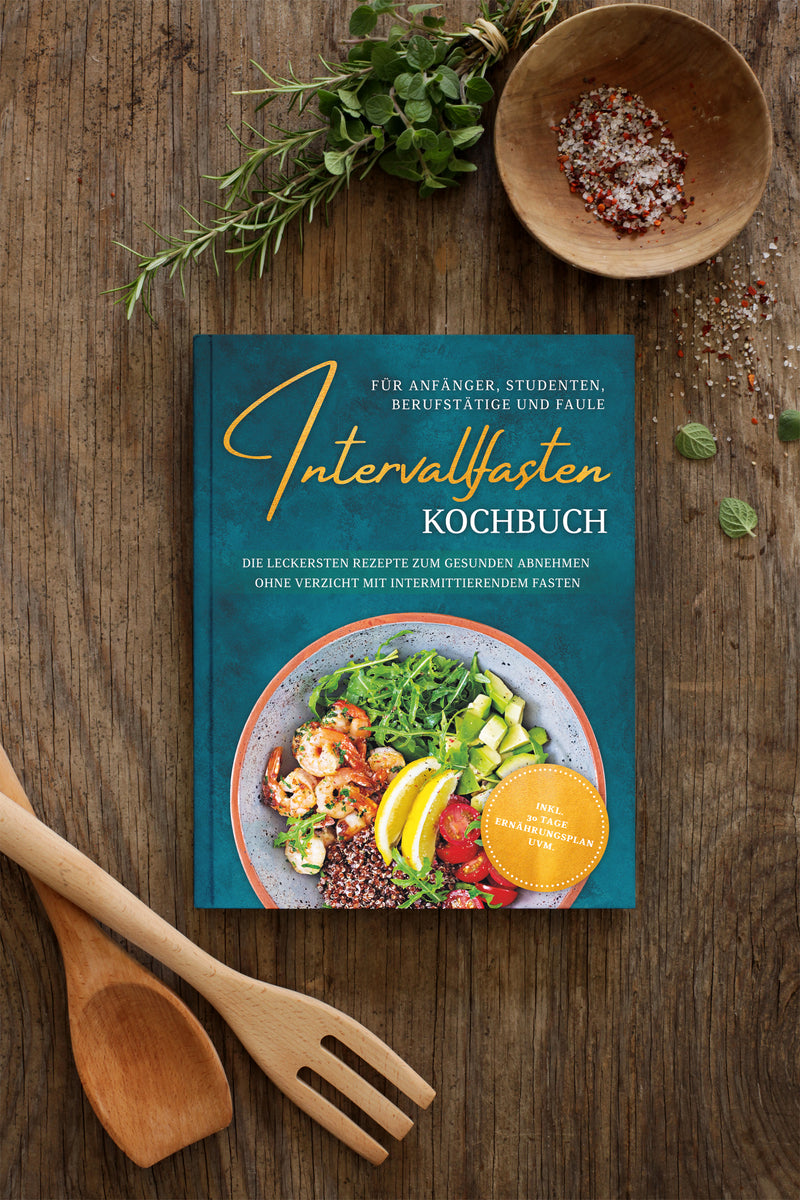 Intervallfasten Kochbuch für Anfänger, Studenten, Berufstätige und Faule: Die leckersten Rezepte zum gesunden Abnehmen ohne Verzicht mit intermittierendem Fasten