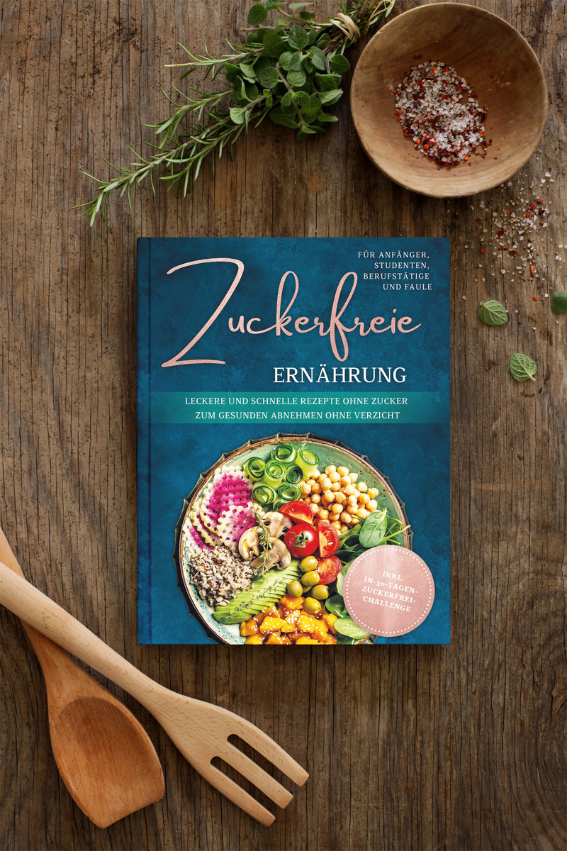 Zuckerfreie Ernährung für Anfänger, Studenten, Berufstätige & Faule: Leckere und schnelle Rezepte ohne Zucker zum gesunden Abnehmen ohne Verzicht