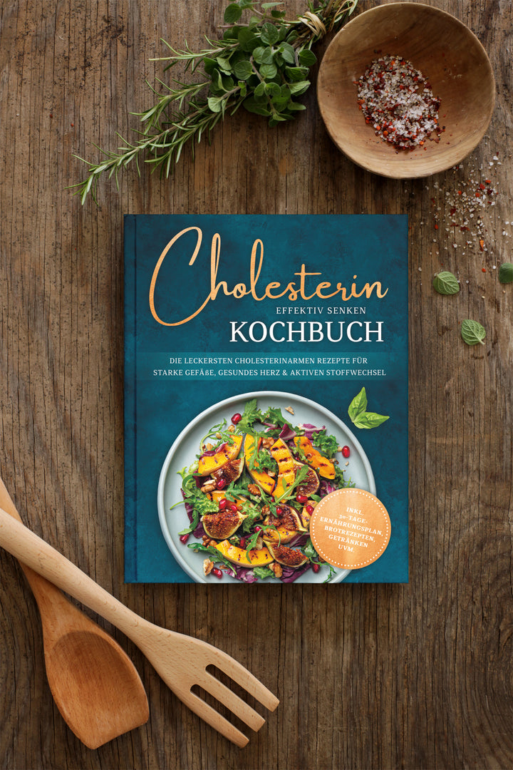 Cholesterin effektiv senken Kochbuch: Die leckersten cholesterinarmen Rezepte für starke Gefäße, gesundes Herz & aktiven Stoffwechsel