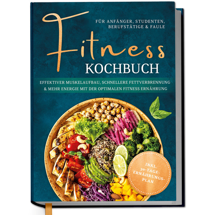 Fitness Kochbuch für Anfänger, Studenten, Berufstätige & Faule: Effektiver Muskelaufbau, schnellere Fettverbrennung und mehr Energie mit der optimalen Fitness Ernährung