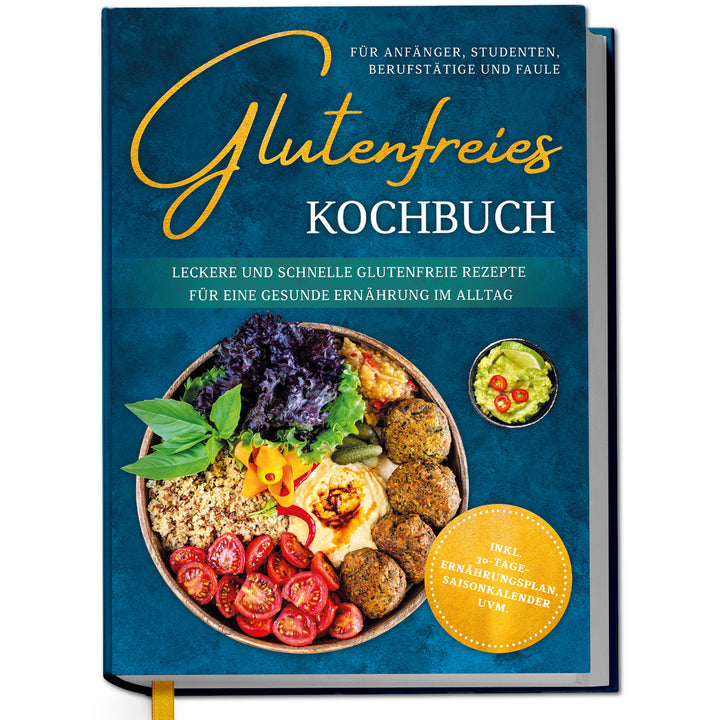 Glutenfreies Kochbuch für Anfänger, Studenten, Berufstätige & Faule: Leckere und schnelle glutenfreie Rezepte für eine gesunde Ernährung im Alltag
