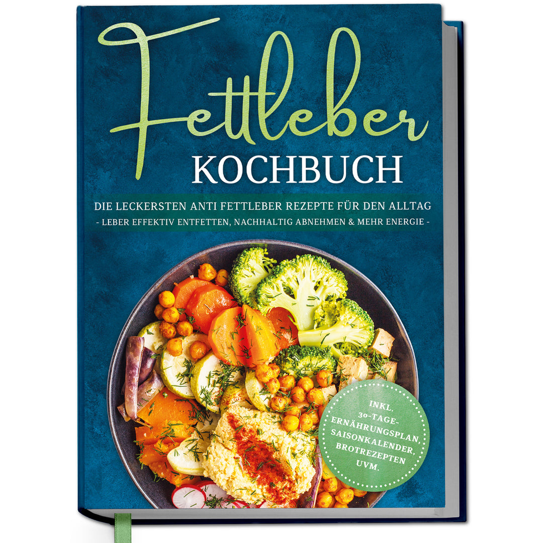 Fettleber Kochbuch: Die leckersten Anti Fettleber Rezepte für den Alltag - Leber effektiv entfetten, nachhaltig Abnehmen & mehr Energie