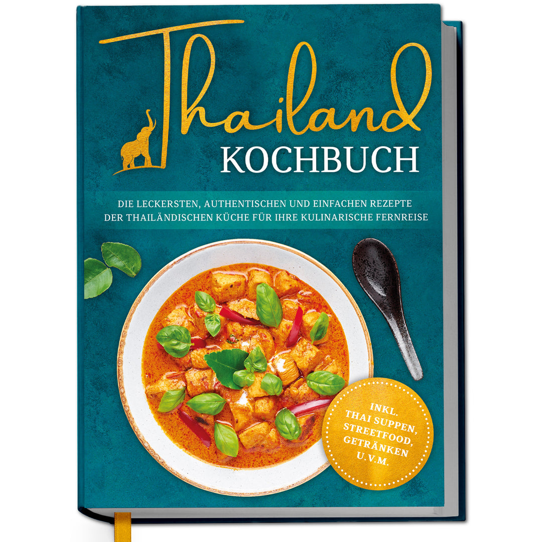 Thailand Kochbuch: Die leckersten, authentischen und einfachen Rezepte der thailändischen Küche für Ihre kulinarische Fernreise