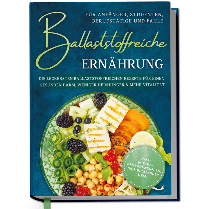 Ballaststoffreiche Ernährung für Anfänger, Studenten, Berufstätige & Faule: Die leckersten ballaststoffreichen Rezepte für einen gesunden Darm, weniger Heißhunger & mehr Vitalität
