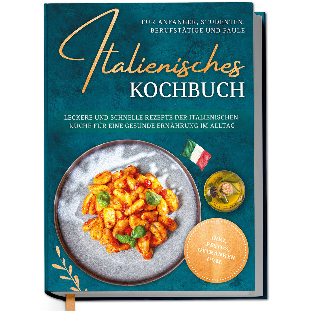 Italienisches Kochbuch für Anfänger, Studenten, Berufstätige & Faule: Leckere und schnelle Rezepte der italienischen Küche für eine gesunde Ernährung im Alltag