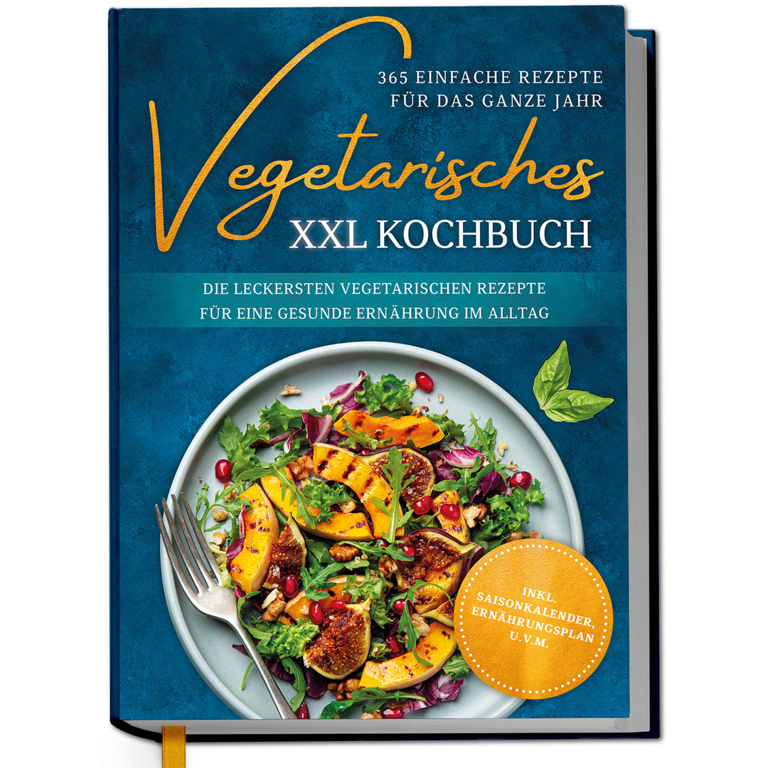 Vegetarisches XXL Kochbuch - 365 einfache Rezepte für das ganze Jahr: Die leckersten vegetarischen Rezepte für eine gesunde Ernährung im Alltag