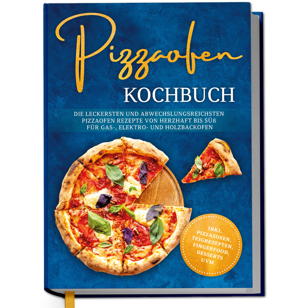 Pizzaofen Kochbuch: Die leckersten und abwechslungsreichsten Pizzaofen Rezepte von herzhaft bis süß für Gas-, Elektro- und Holzbackofen