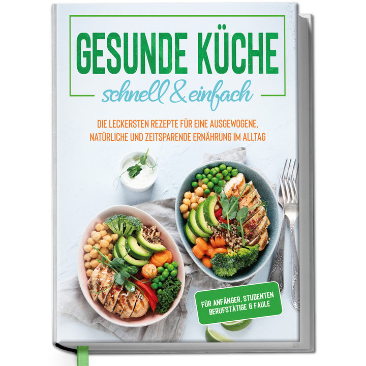 Gesunde Küche - schnell & einfach: Die leckersten Rezepte für eine gesunde und zeitsparende Ernährung im Alltag