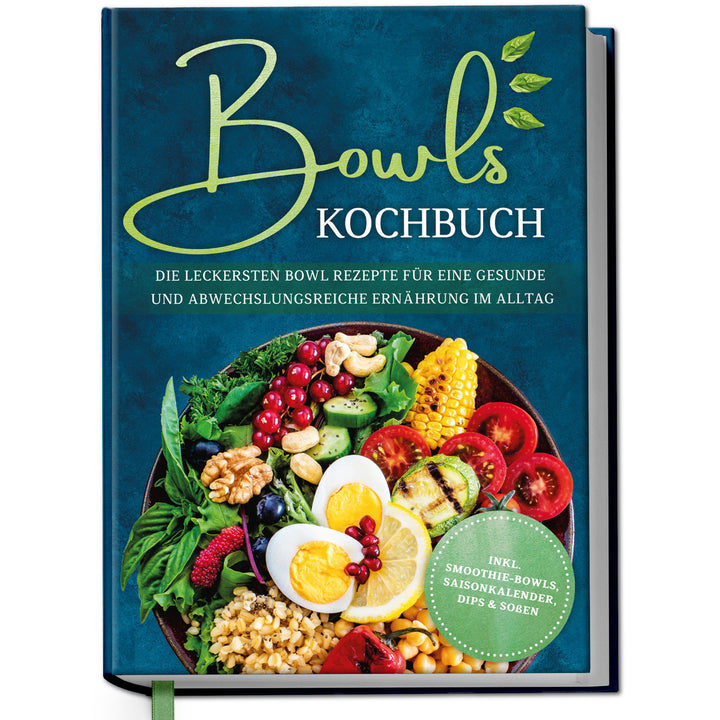 Bowls Kochbuch: Die leckersten Bowl Rezepte für eine gesunde & abwechslungsreiche Ernährung im Alltag