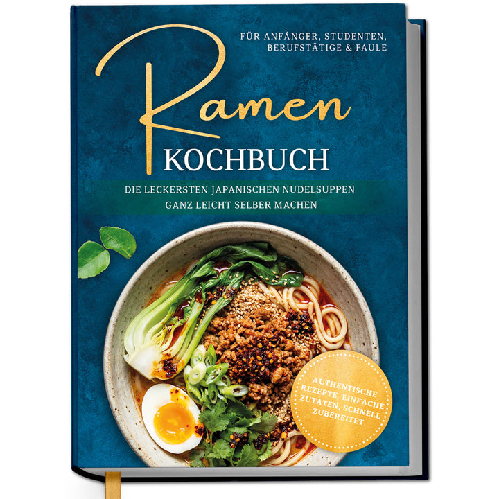Ramen Kochbuch für Anfänger, Studenten, Berufstätige & Faule: Die leckersten japanischen Nudelsuppen ganz leicht selber machen - authentische Rezepte, einfache Zutaten, schnell zubereitet