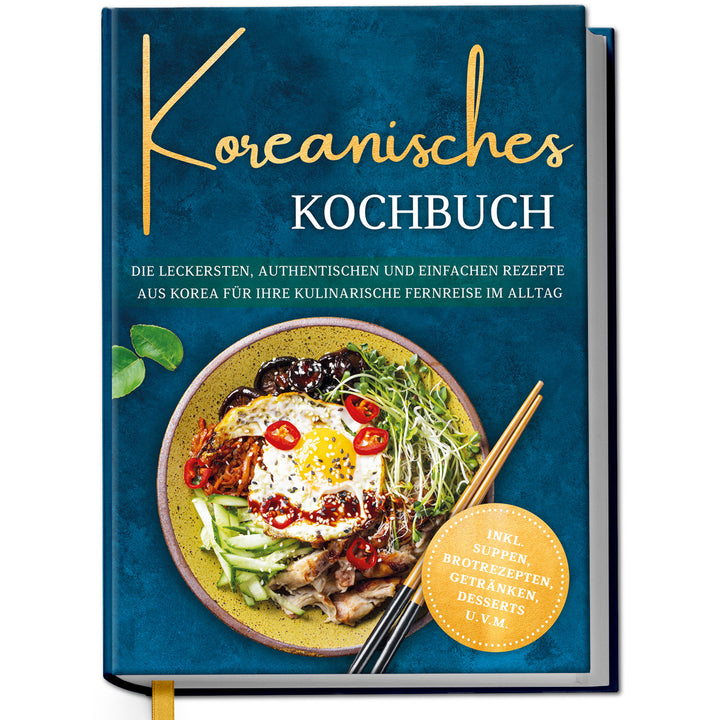 Koreanisches Kochbuch: Die leckersten, authentischen und einfachen Rezepte aus Korea für Ihre kulinarische Fernreise im Alltag