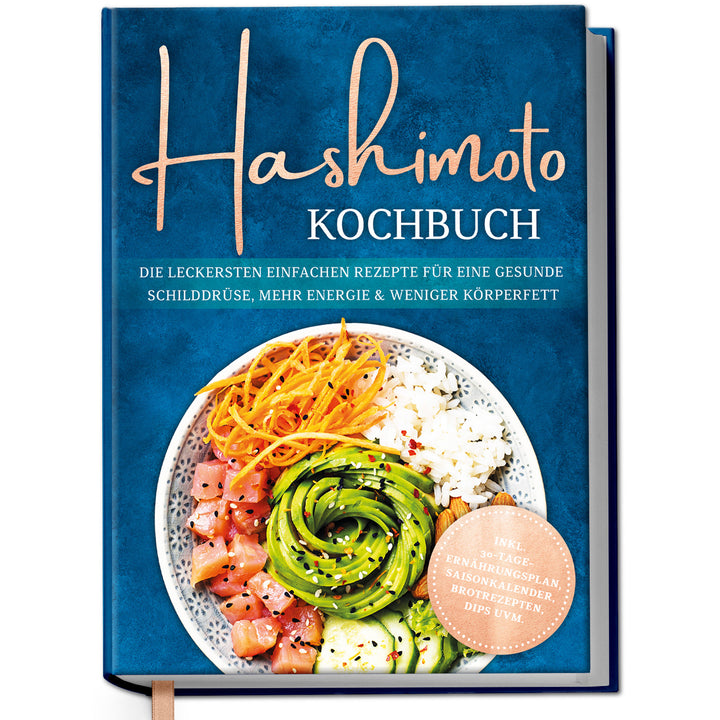 Hashimoto Kochbuch: Die leckersten einfachen Rezepte für eine gesunde Schilddrüse, mehr Energie & weniger Körperfett - inkl. 30-Tage-Ernährungsplan, Saisonkalender, Brotrezepten, Dips uvm.