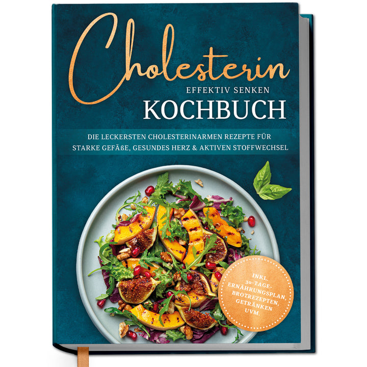 Cholesterin effektiv senken Kochbuch: Die leckersten cholesterinarmen Rezepte für starke Gefäße, gesundes Herz & aktiven Stoffwechsel