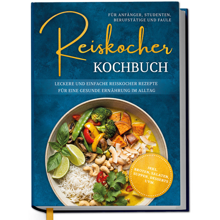 Reiskocher Kochbuch für Anfänger, Studenten, Berufstätige & Faule: Leckere und einfache Reiskocher Rezepte für eine gesunde Ernährung im Alltag