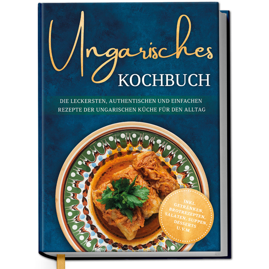 Ungarisches Kochbuch: Die leckersten, authentischen und einfachen Rezepte der ungarischen Küche für den Alltag