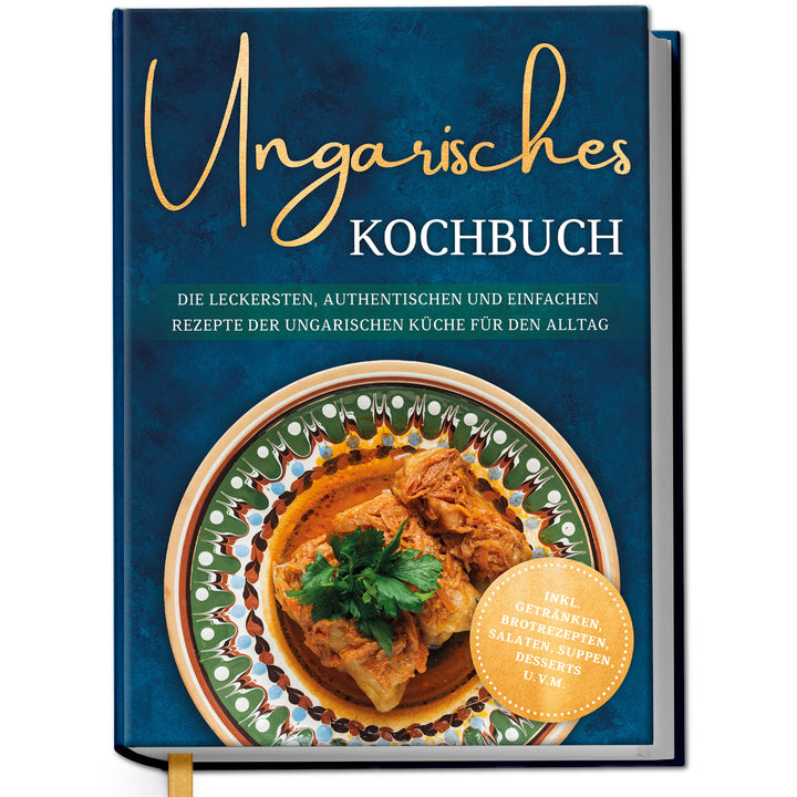 Ungarisches Kochbuch: Die leckersten, authentischen und einfachen Rezepte der ungarischen Küche für den Alltag
