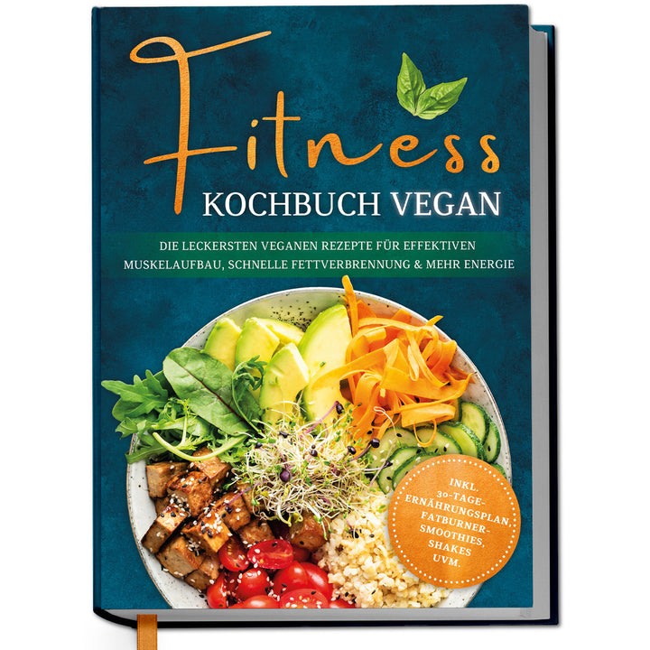 Fitness Kochbuch vegan: Die leckersten veganen Rezepte für effektiven Muskelaufbau, schnelle Fettverbrennung und mehr Energie