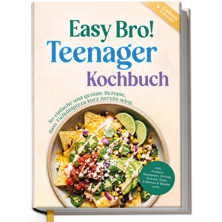 Teenager Kochbuch - Easy Bro: So einfache und geniale Rezepte, dass Tiefkühlpizza kurz nervös wird - inkl. Protein-Rezepten, Drinks, Snacks, Dips, 5 Bonus E-Books uvm.