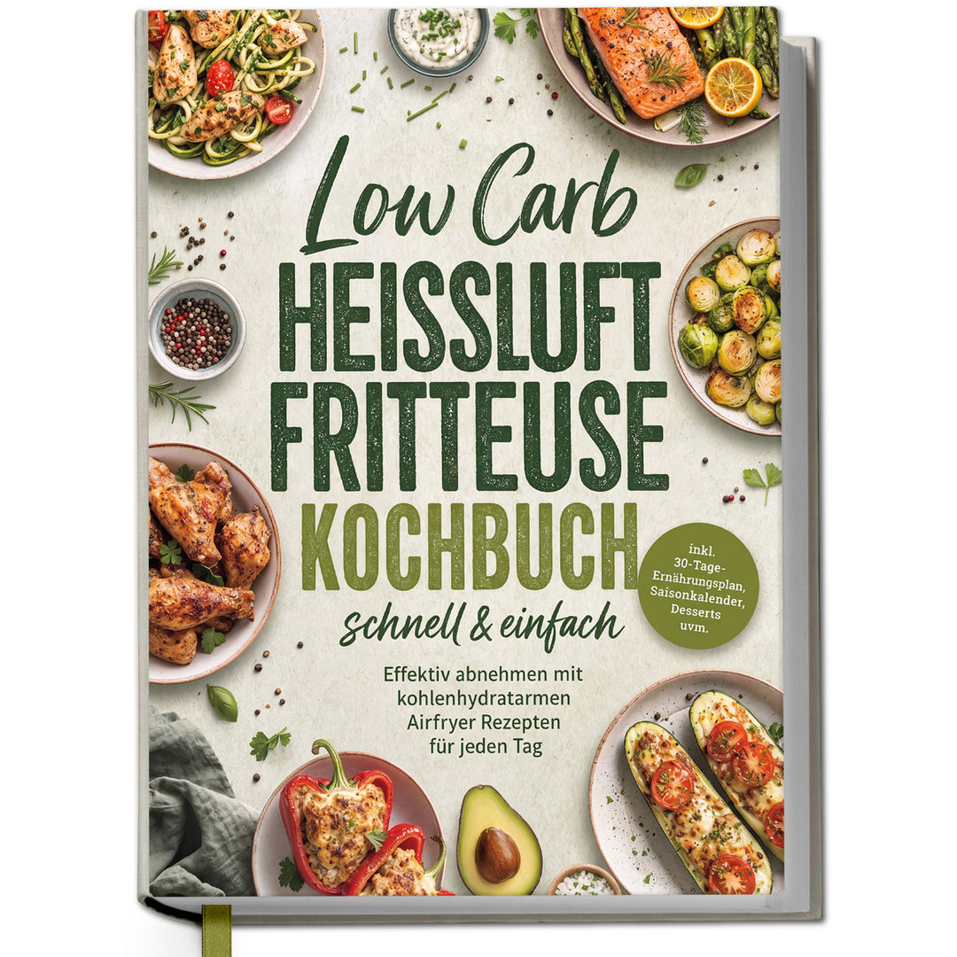 Low Carb Heißluftfritteuse Kochbuch - schnell & einfach: Effektiv abnehmen mit kohlenhydratarmen Airfryer Rezepten für jeden Tag