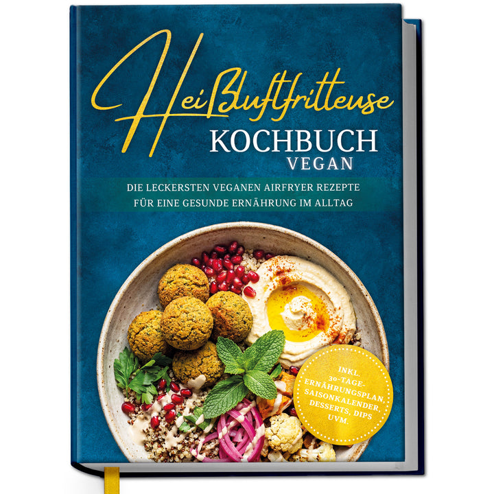 Heißluftfritteuse Kochbuch VEGAN: Die leckersten veganen Airfryer Rezepte für eine gesunde Ernährung im Alltag