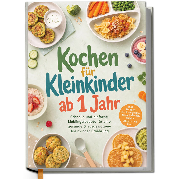 Kochen für Kleinkinder ab 1 Jahr: Schnelle und einfache Lieblingsrezepte für eine gesunde & ausgewogene Kleinkinder Ernährung