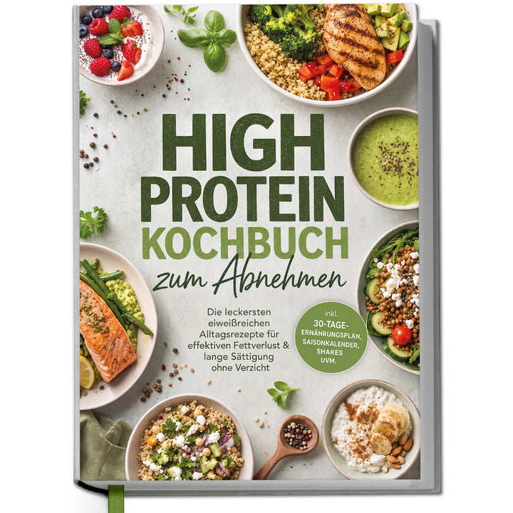 High Protein Kochbuch zum Abnehmen: Die leckersten eiweißreichen Alltagsrezepte für effektiven Fettverlust & lange Sättigung ohne Verzicht