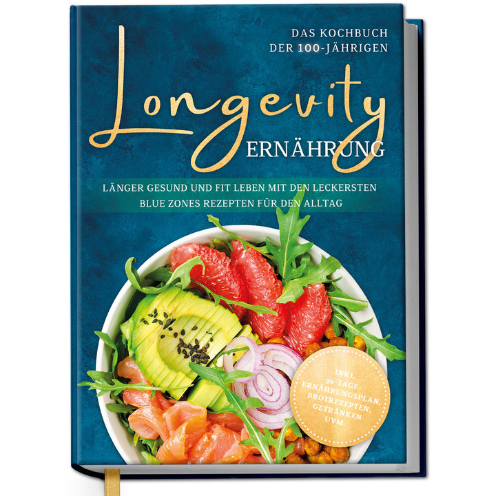 Longevity Ernährung - Das Kochbuch der 100-Jährigen: Länger gesund und fit leben mit den leckersten Blue Zones Rezepten für den Alltag