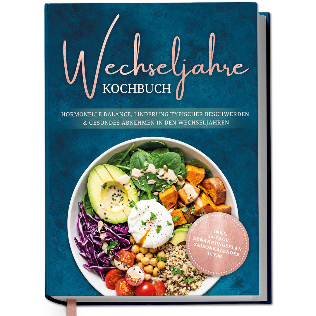 Wechseljahre Kochbuch: Die leckersten Rezepte für hormonelle Balance, Linderung typischer Beschwerden und gesundes Abnehmen in den Wechseljahren