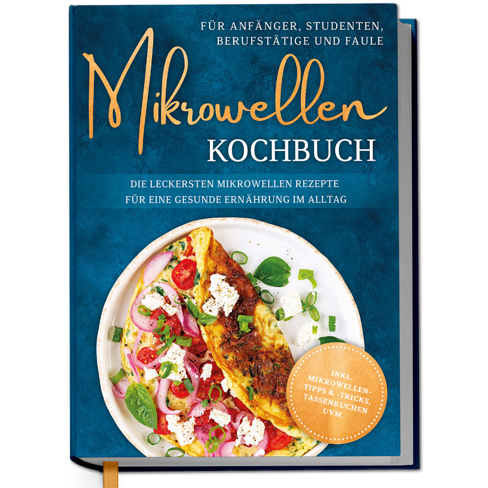 Mikrowellen Kochbuch für Anfänger, Studenten, Berufstätige & Faule: Die leckersten Mikrowellen Rezepte für eine gesunde Ernährung im Alltag